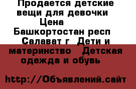 Продается детские вещи для девочки › Цена ­ 200 - Башкортостан респ., Салават г. Дети и материнство » Детская одежда и обувь   